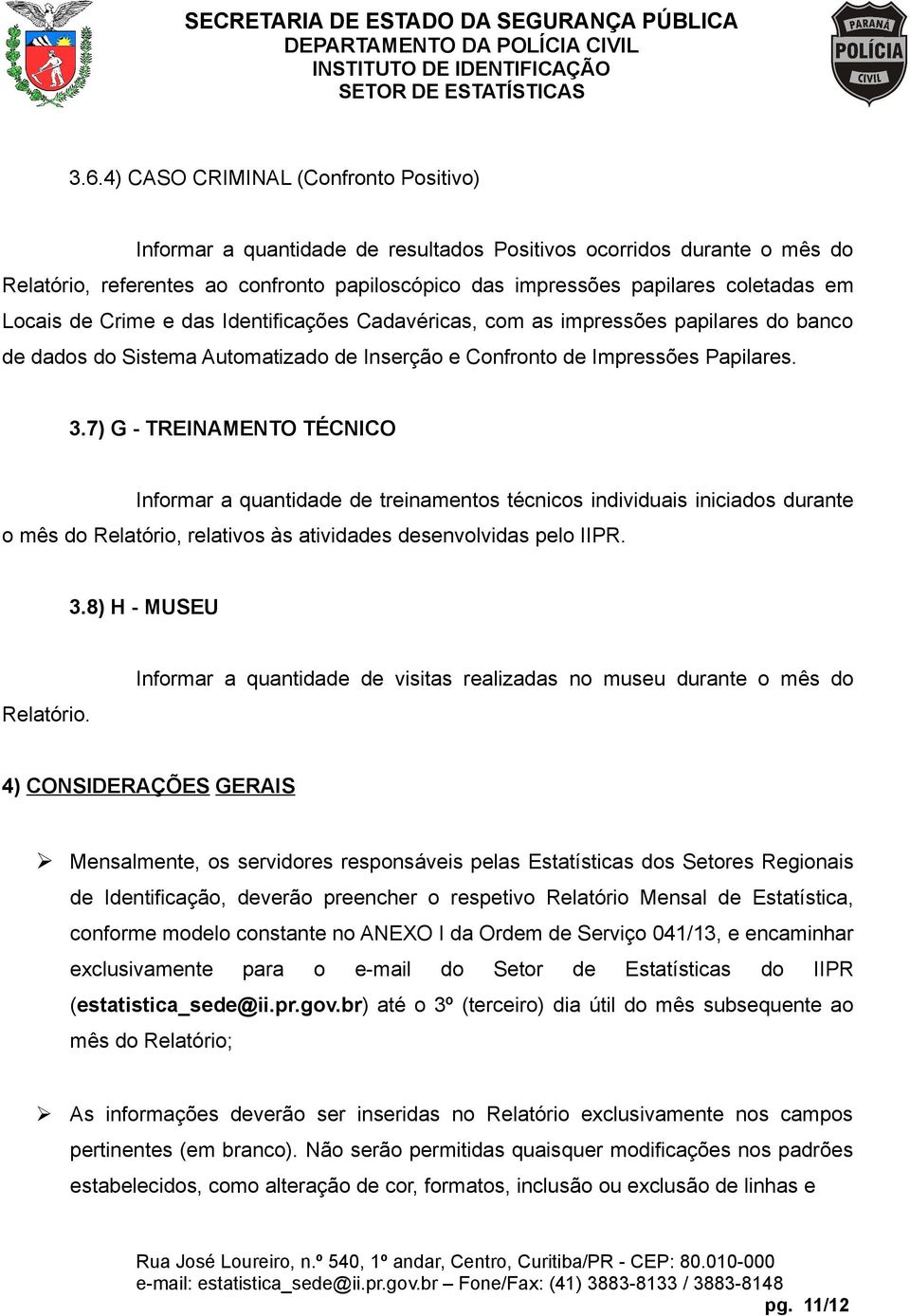 7) G - TREINAMENTO TÉCNICO Informar a quantidade de treinamentos técnicos individuais iniciados durante o mês do Relatório, relativos às atividades desenvolvidas pelo IIPR. 3.8) H - MUSEU Relatório.