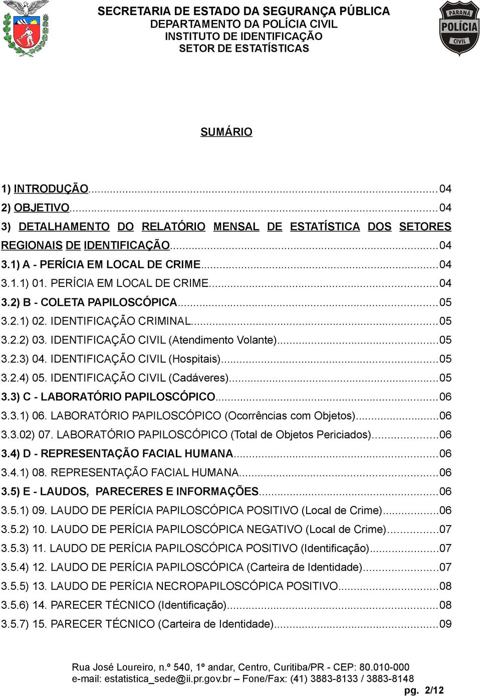 IDENTIFICAÇÃO CIVIL (Hospitais)...05 3.2.4) 05. IDENTIFICAÇÃO CIVIL (Cadáveres)...05 3.3) C - LABORATÓRIO PAPILOSCÓPICO...06 3.3.1) 06. LABORATÓRIO PAPILOSCÓPICO (Ocorrências com Objetos)...06 3.3.02) 07.