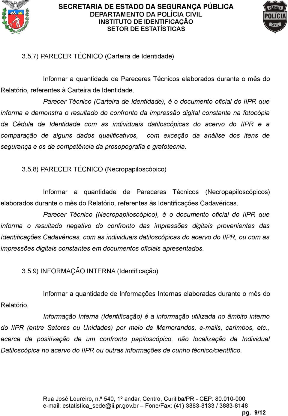 individuais datiloscópicas do acervo do IIPR e a comparação de alguns dados qualificativos, com exceção da análise dos itens de segurança e os de competência da prosopografia e grafotecnia. 3.5.