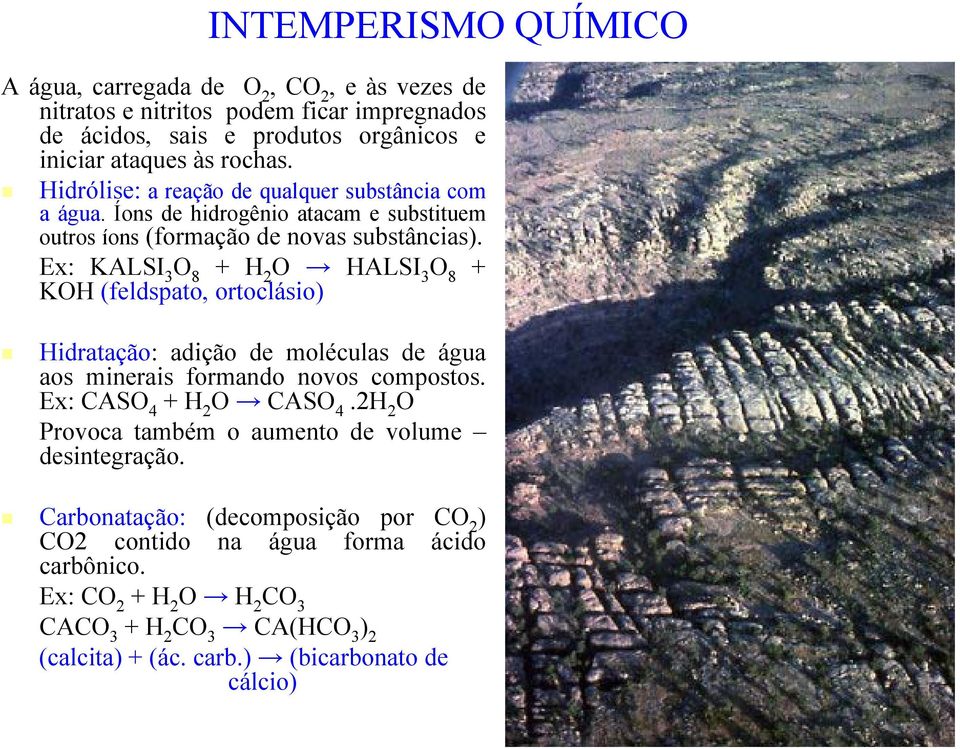 Ex: KALSI 3 O 8 + H 2 O HALSI 3 O 8 + KOH (feldspato, ortoclásio) Hidratação: adição de moléculas de água aos minerais formando novos compostos. Ex: CASO 4 + H 2 O CASO 4.