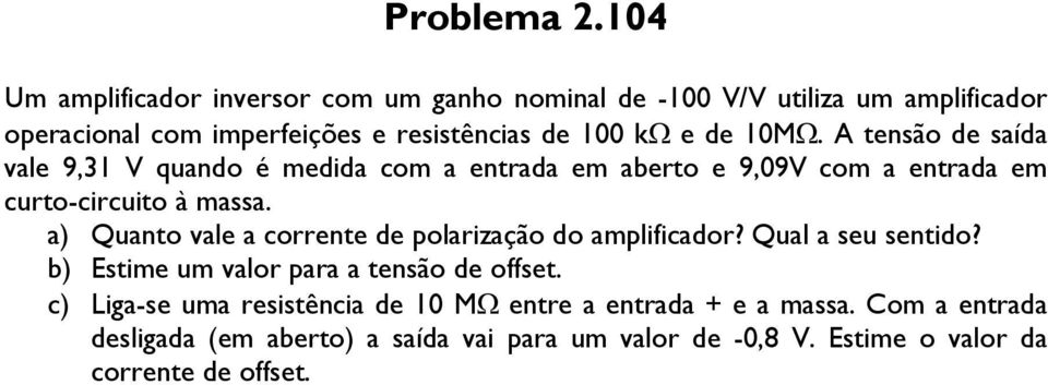 10MΩ. A tensão de saída vale 9,31 V quando é medida com a entrada em aberto e 9,09V com a entrada em curto-circuito à massa.