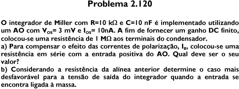 a) Para compensar o efeito das correntes de polarização, I B, colocou-se uma resistência em série com a entrada positiva do AO.