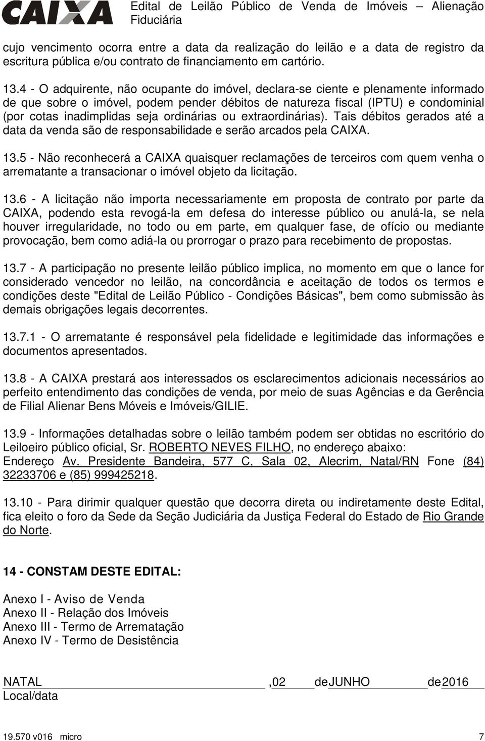 ordinárias ou extraordinárias). Tais débitos gerados até a data da venda são de responsabilidade e serão arcados pela CAIXA. 13.