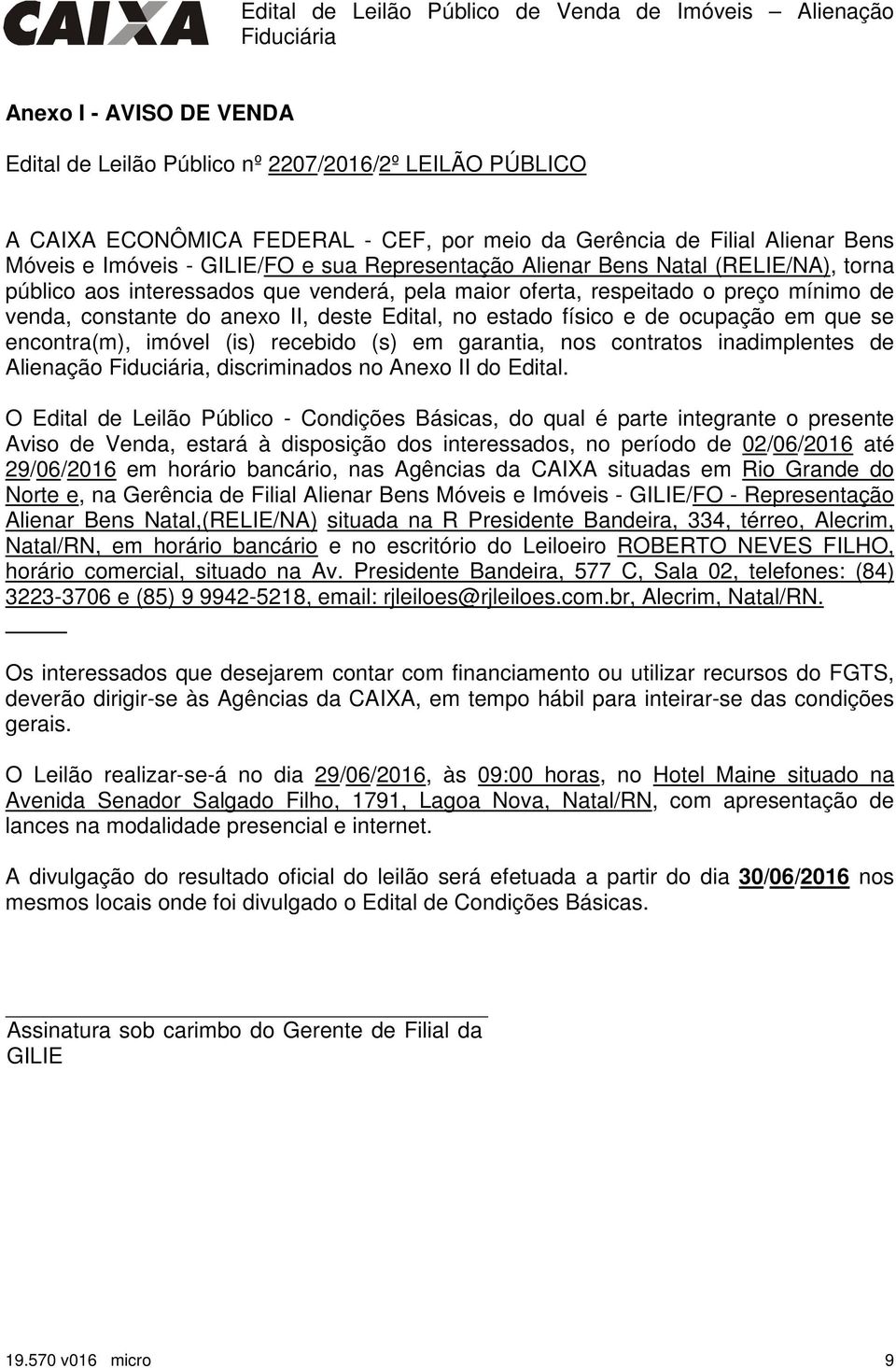 constante do anexo II, deste Edital, no estado físico e de ocupação em que se encontra(m), imóvel (is) recebido (s) em garantia, nos contratos inadimplentes de Alienação, discriminados no Anexo II do