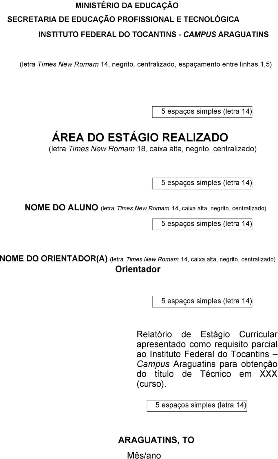 alta, negrito, centralizado) 5 espaços simples (letra 14) NOME DO ORIENTADOR(A) (letra Times New Romam 14, caixa alta, negrito, centralizado) Orientador 5 espaços simples (letra 14) Relatório de