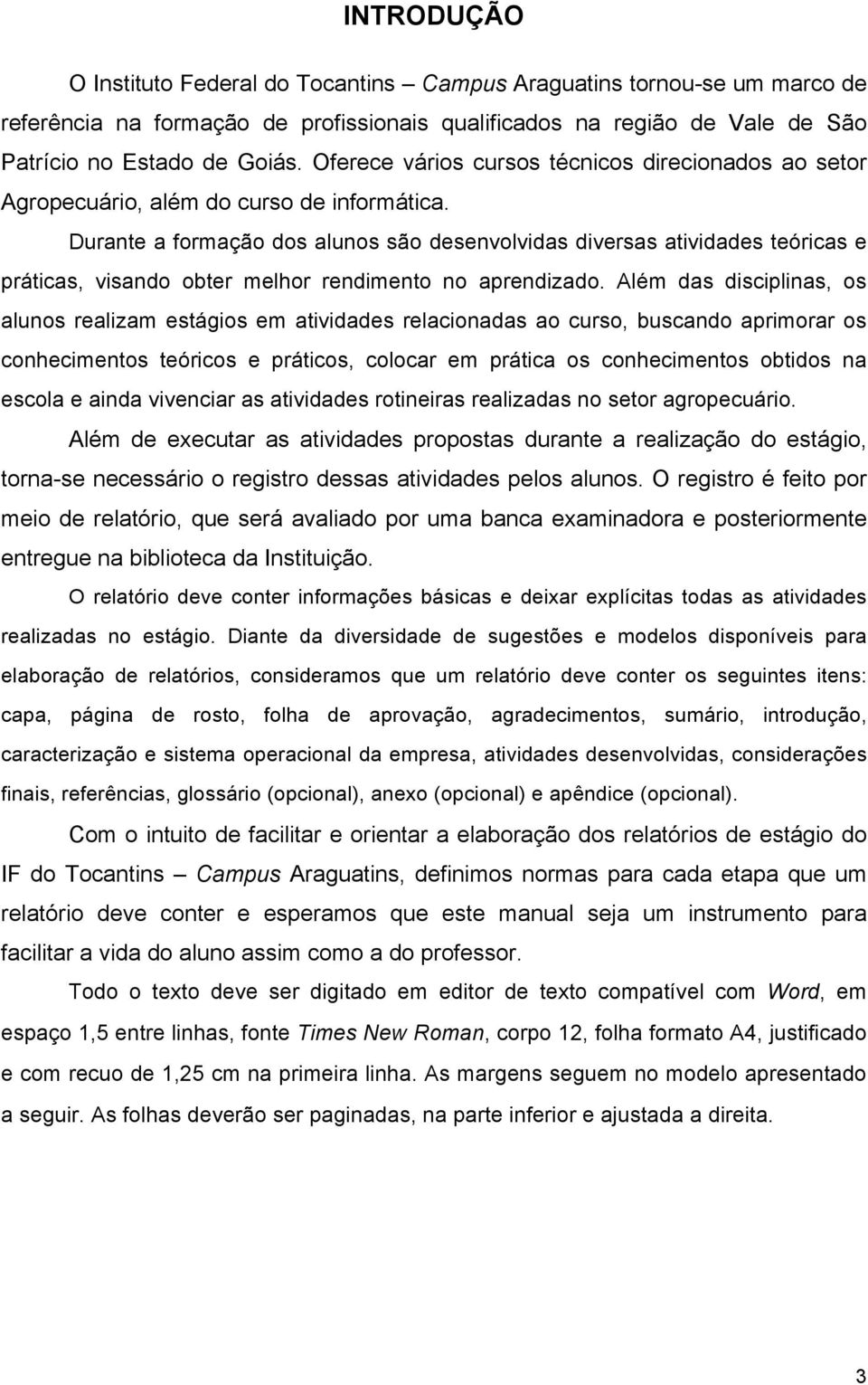 Durante a formação dos alunos são desenvolvidas diversas atividades teóricas e práticas, visando obter melhor rendimento no aprendizado.