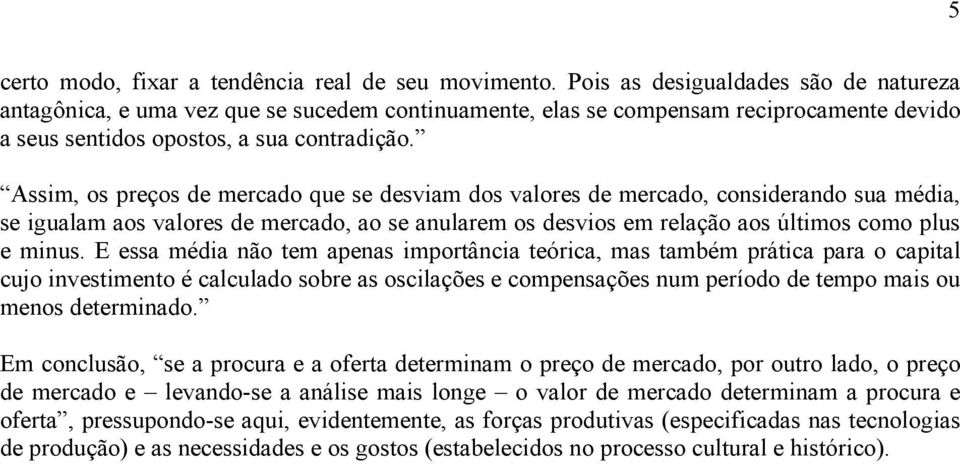 Assim, os preços de mercado que se desviam dos valores de mercado, considerando sua média, se igualam aos valores de mercado, ao se anularem os desvios em relação aos últimos como plus e minus.