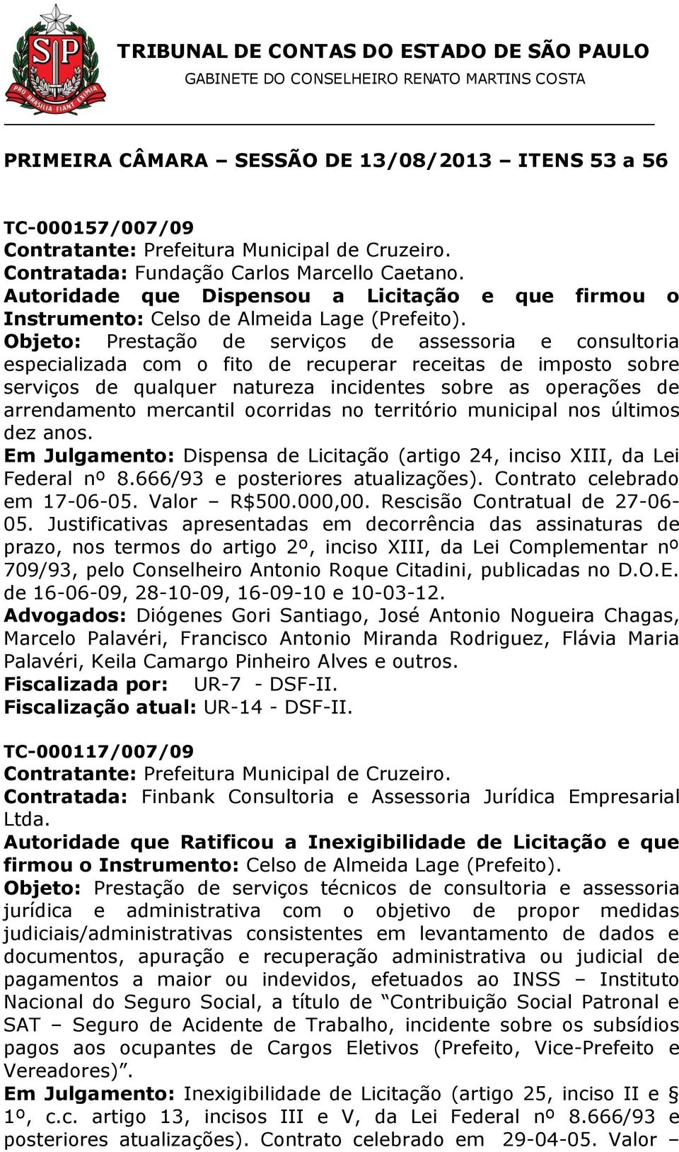 Objeto: Prestação de serviços de assessoria e consultoria especializada com o fito de recuperar receitas de imposto sobre serviços de qualquer natureza incidentes sobre as operações de arrendamento