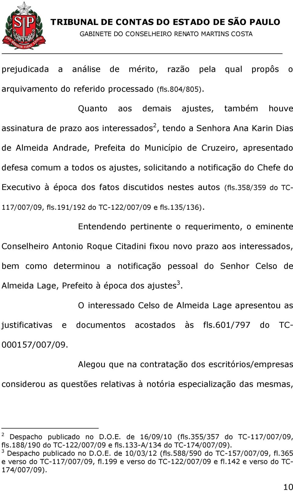 os ajustes, solicitando a notificação do Chefe do Executivo à época dos fatos discutidos nestes autos (fls.358/359 do TC- 117/007/09, fls.191/192 do TC-122/007/09 e fls.135/136).