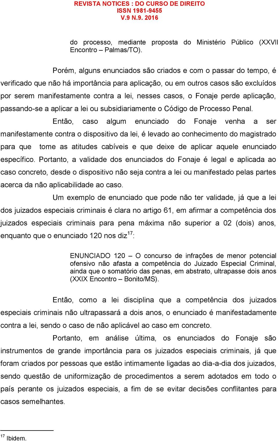 o Fonaje perde aplicação, passando-se a aplicar a lei ou subsidiariamente o Código de Processo Penal.