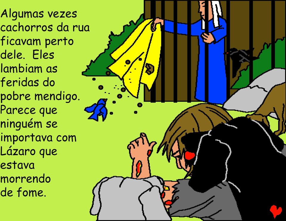 Eles lambiam as feridas do pobre mendigo.