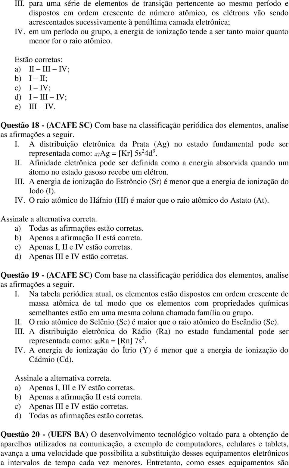 Questão 18 - (ACAFE SC) Com base na classificação periódica dos elementos, analise as afirmações a seguir. I.