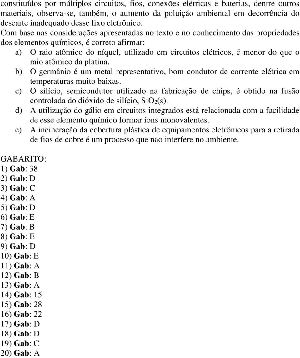 Com base nas considerações apresentadas no texto e no conhecimento das propriedades dos elementos químicos, é correto afirmar: a) O raio atômico do níquel, utilizado em circuitos elétricos, é menor