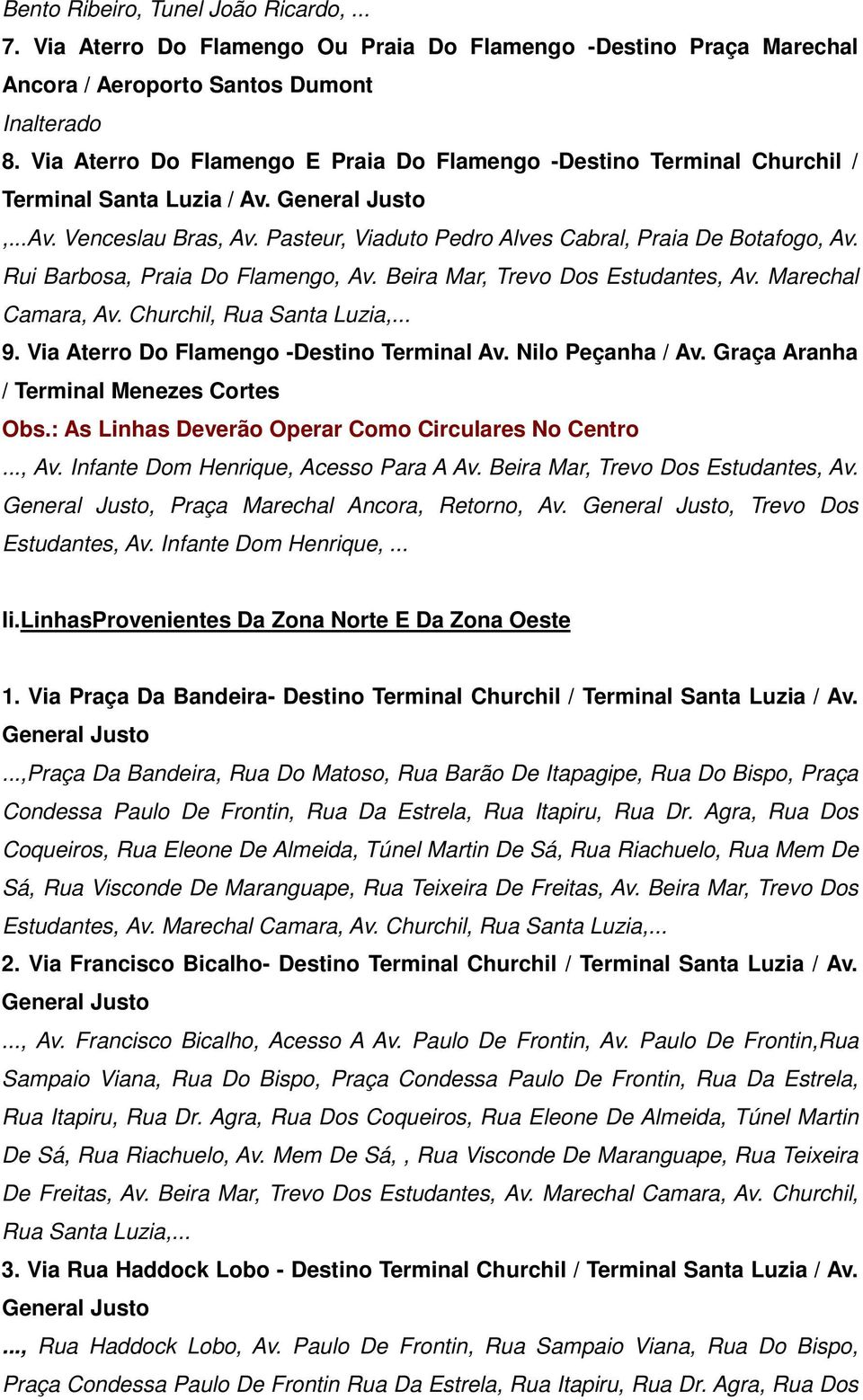 Rui Barbosa, Praia Do Flamengo, Av. Beira Mar, Trevo Dos Estudantes, Av. Marechal Camara, Av. Churchil, Rua Santa Luzia,... 9. Via Aterro Do Flamengo -Destino Terminal Av. Nilo Peçanha / Av.