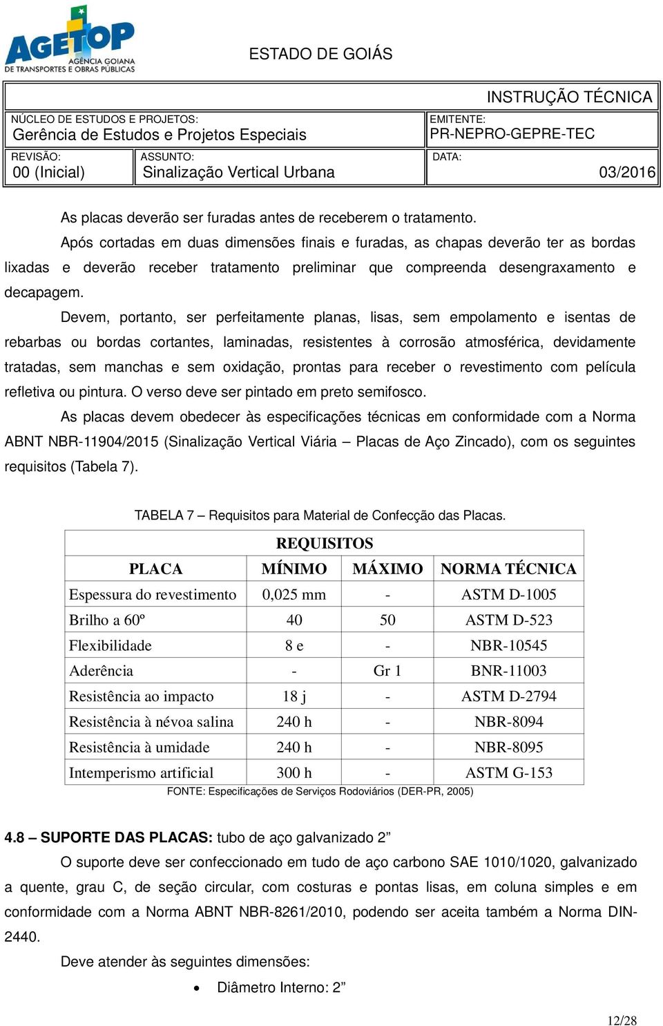 Devem, portanto, ser perfeitamente planas, lisas, sem empolamento e isentas de rebarbas ou bordas cortantes, laminadas, resistentes à corrosão atmosférica, devidamente tratadas, sem manchas e sem