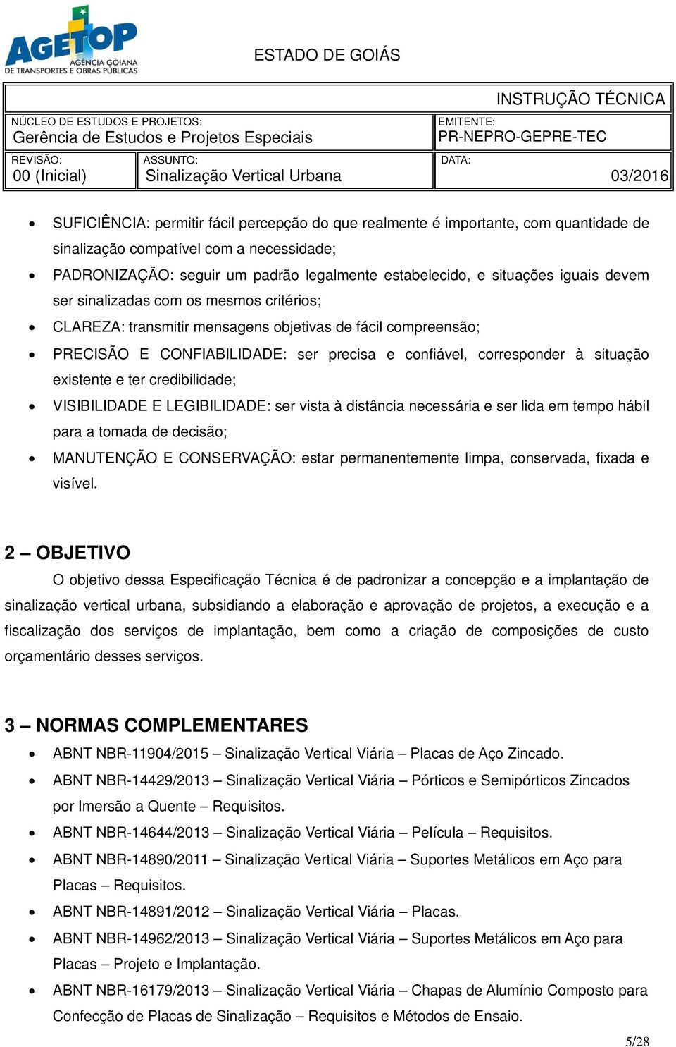 existente e ter credibilidade; VISIBILIDADE E LEGIBILIDADE: ser vista à distância necessária e ser lida em tempo hábil para a tomada de decisão; MANUTENÇÃO E CONSERVAÇÃO: estar permanentemente limpa,