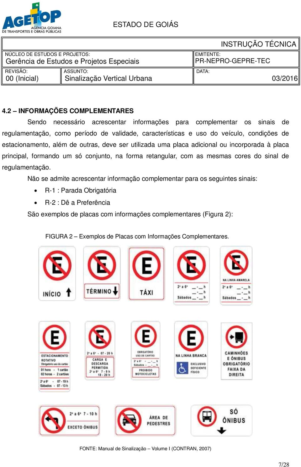 na forma retangular, com as mesmas cores do sinal de regulamentação.