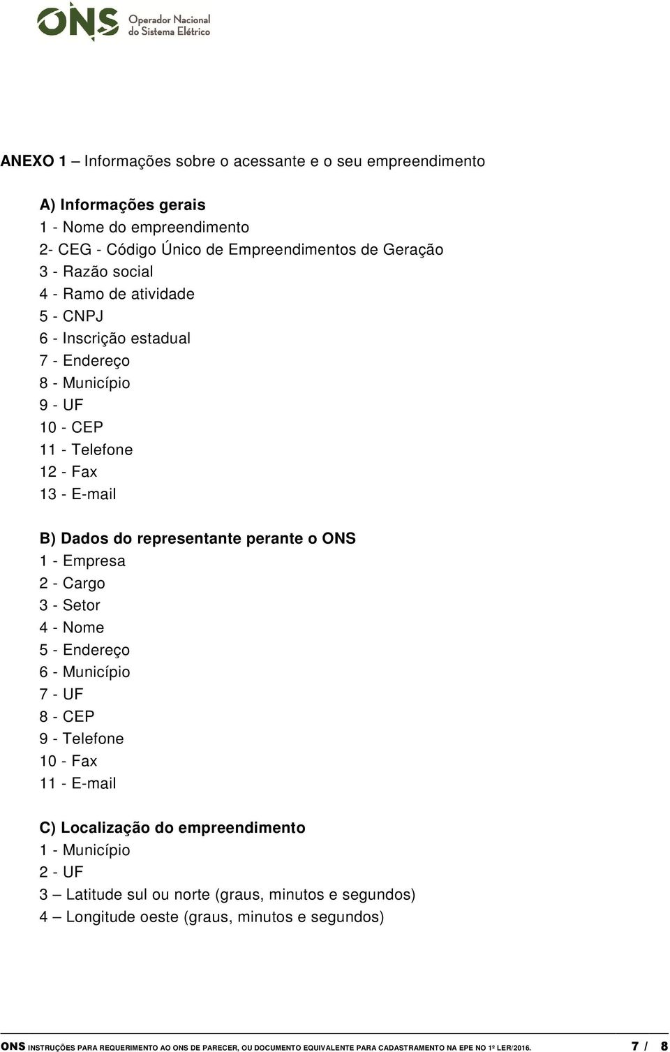 Cargo 3 - Setor 4 - Nome 5 - Endereço 6 - Município 7 - UF 8 - CEP 9 - Telefone 10 - Fax 11 - E-mail C) Localização do empreendimento 1 - Município 2 - UF 3 Latitude sul ou norte