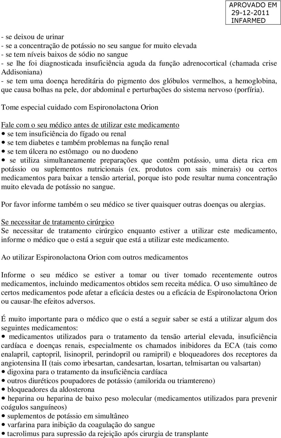 Tome especial cuidado com Espironolactona Orion Fale com o seu médico antes de utilizar este medicamento se tem insuficiência do fígado ou renal se tem diabetes e também problemas na função renal se