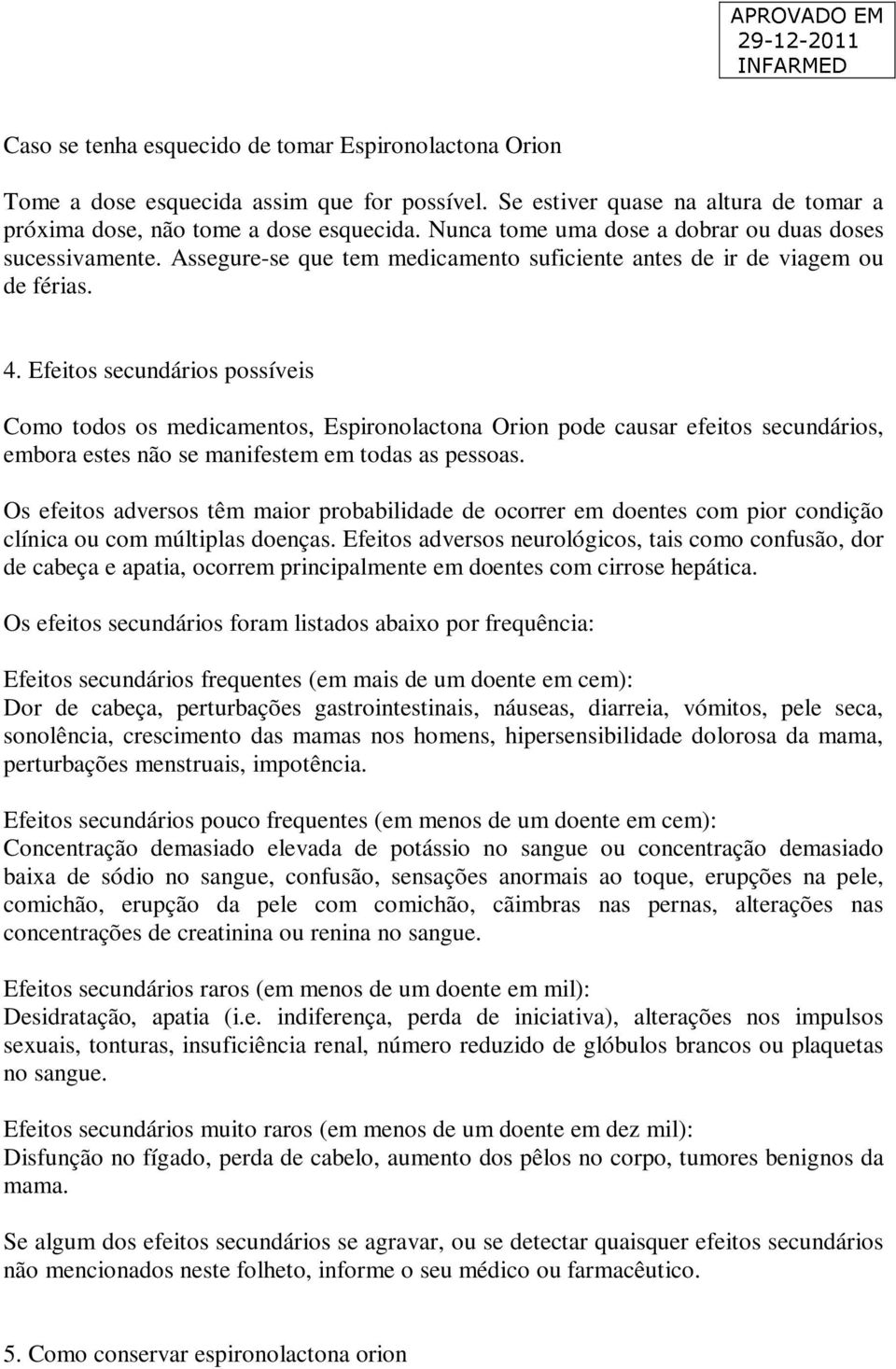 Efeitos secundários possíveis Como todos os medicamentos, Espironolactona Orion pode causar efeitos secundários, embora estes não se manifestem em todas as pessoas.