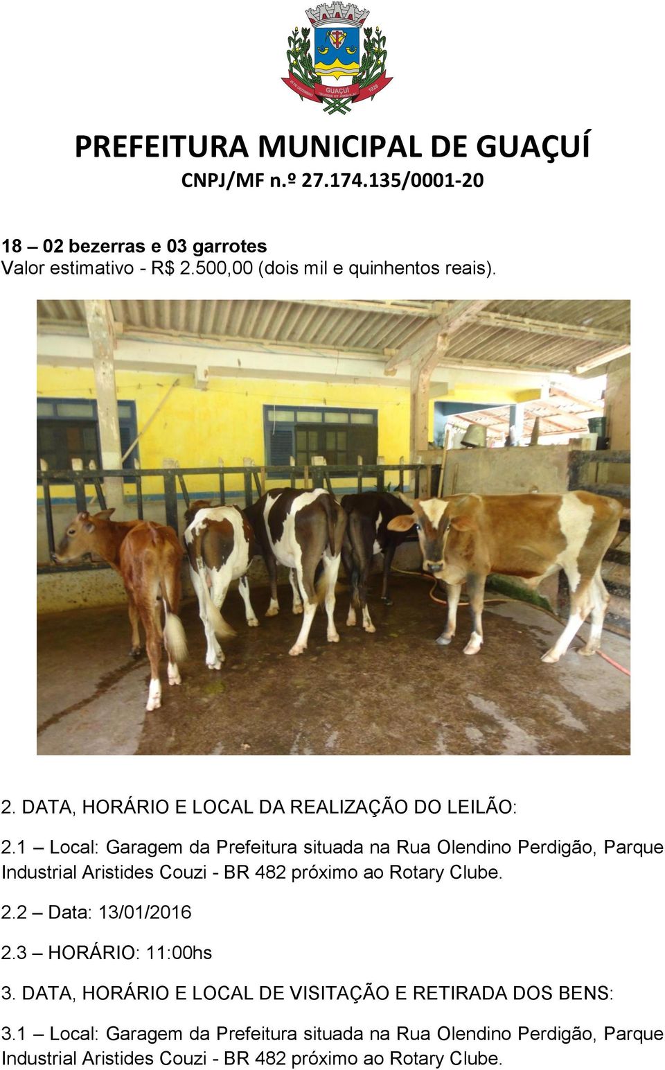 Clube. 2.2 Data: 13/01/2016 2.3 HORÁRIO: 11:00hs 3. DATA, HORÁRIO E LOCAL DE VISITAÇÃO E RETIRADA DOS BENS: 3. Clube.