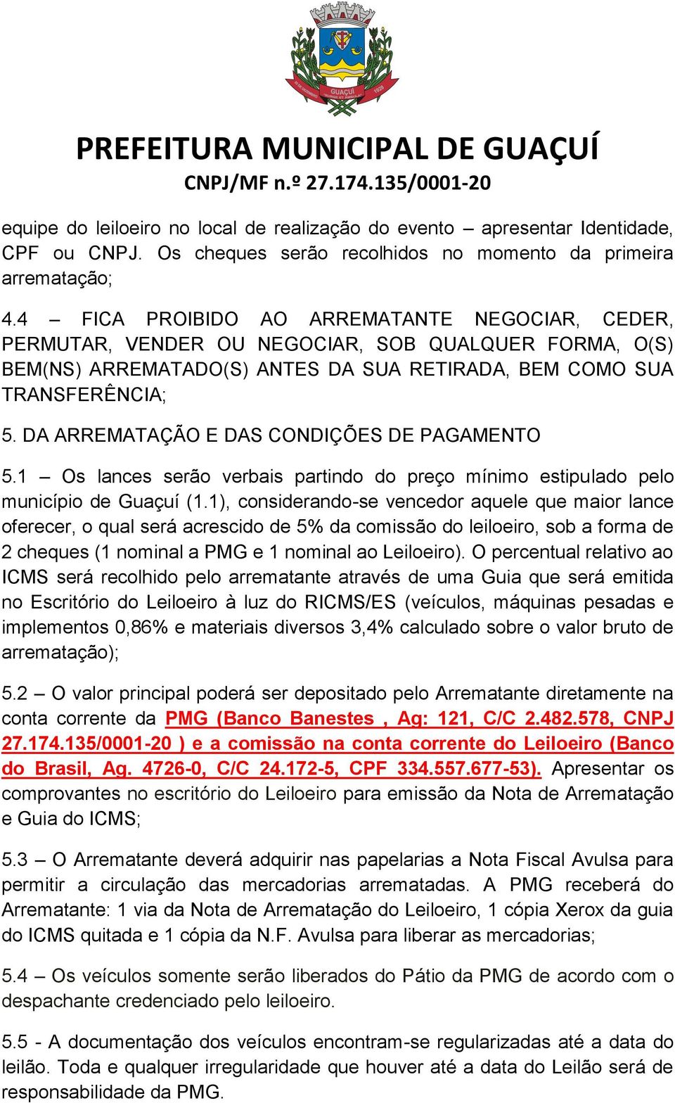 DA ARREMATAÇÃO E DAS CONDIÇÕES DE PAGAMENTO 5.1 Os lances serão verbais partindo do preço mínimo estipulado pelo município de Guaçuí (1.