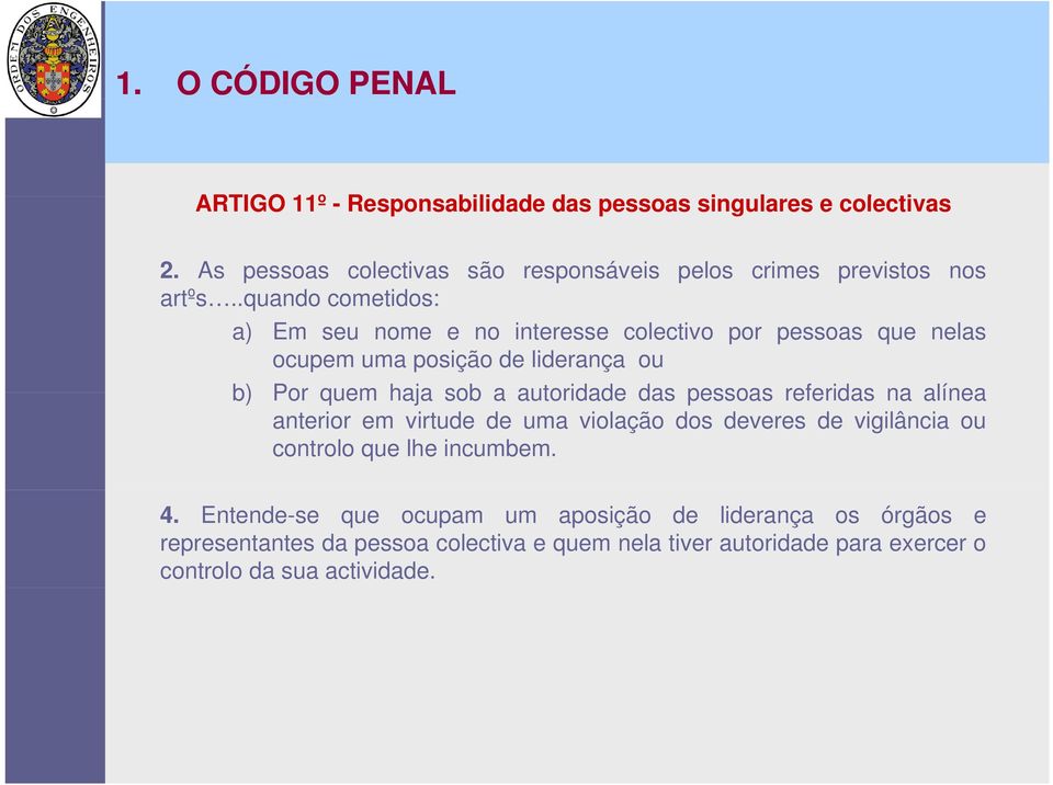 .quando cometidos: a) Em seu nome e no interesse colectivo por pessoas que nelas ocupem uma posição de liderança ou b) Por quem haja sob a autoridade