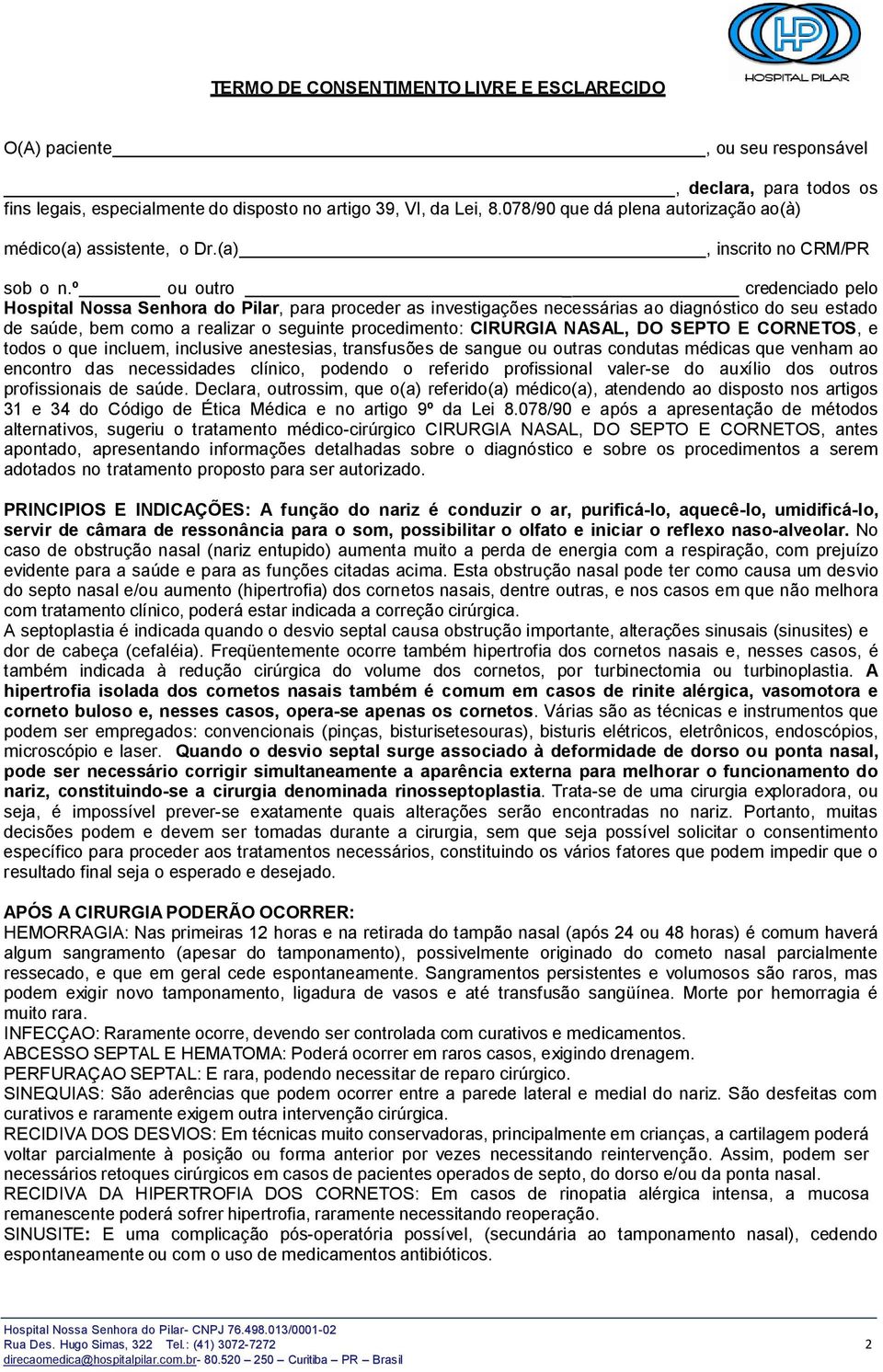 º ou outro _ credenciado pelo Hospital Nossa Senhora do Pilar, para proceder as investigações necessárias ao diagnóstico do seu estado de saúde, bem como a realizar o seguinte procedimento: CIRURGIA