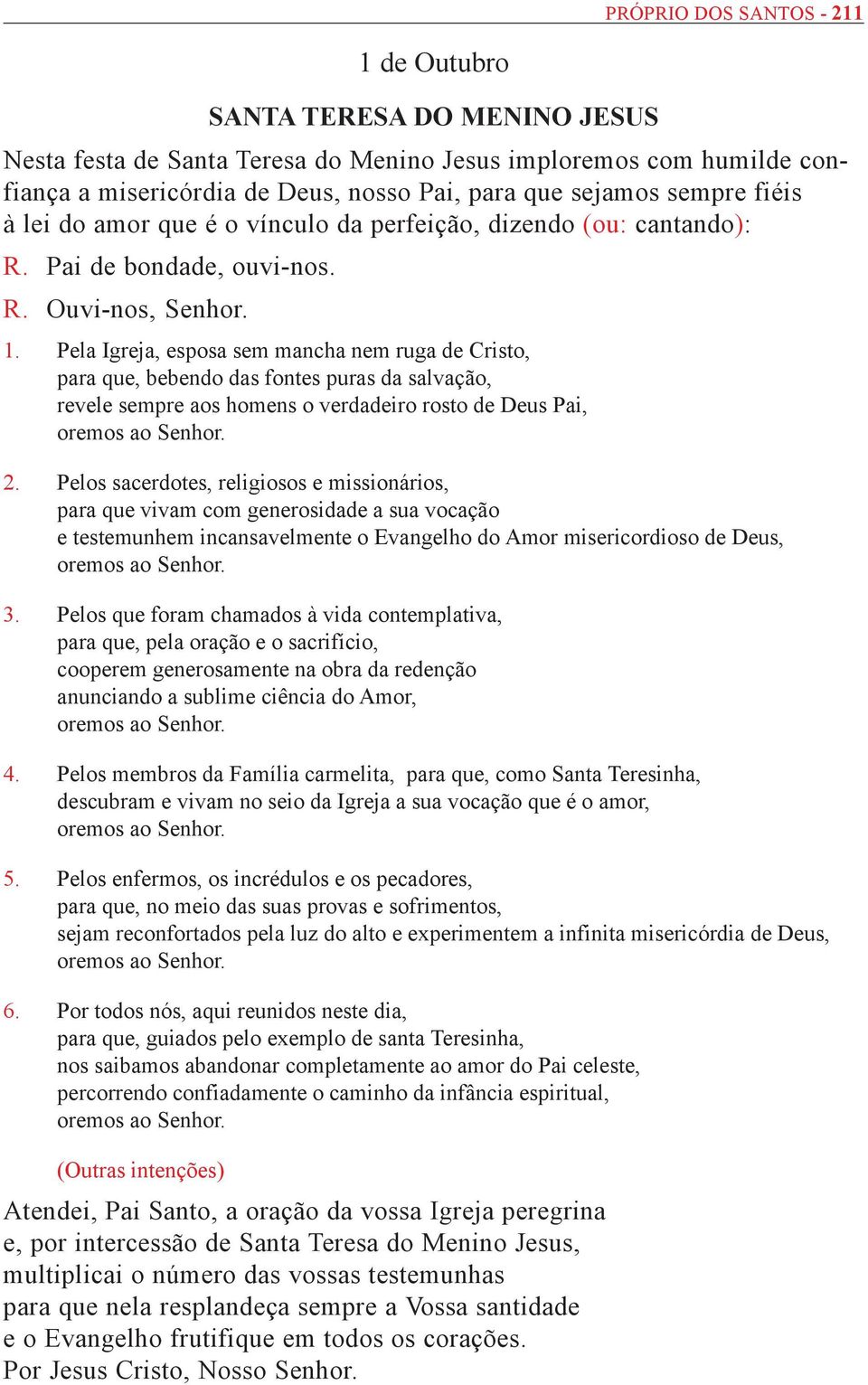 Pela Igreja, esposa sem mancha nem ruga de Cristo, para que, bebendo das fontes puras da salvação, revele sempre aos homens o verdadeiro rosto de Deus Pai, 2.