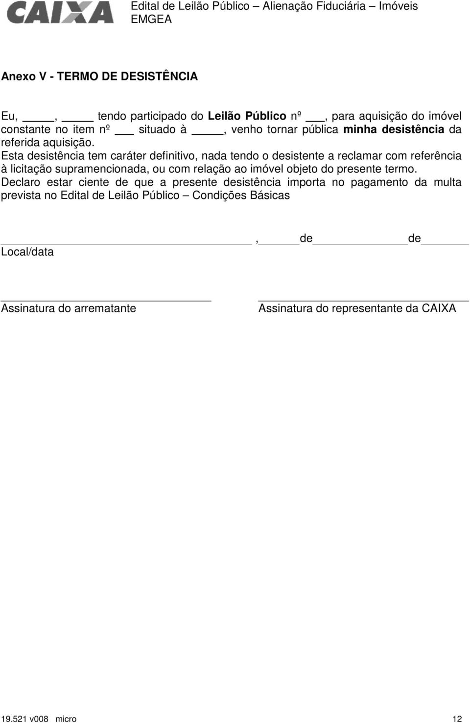 Esta desistência tem caráter definitivo, nada tendo o desistente a reclamar com referência à licitação supramencionada, ou com relação ao imóvel