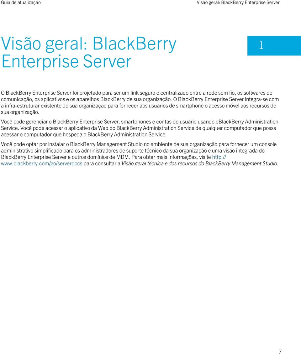 O BlackBerry Enterprise Server integra-se com a infra-estruturar existente de sua organização para fornecer aos usuários de smartphone o acesso móvel aos recursos de sua organização.