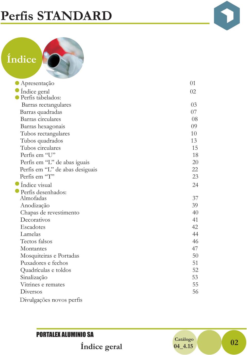 Índice visual 4 Perfis desenhados: lmofadas 37 nodização 39 Chapas de revestimento Decorativos 41 Escadotes 4 Lamelas 44 Tectos falsos 46 Montantes