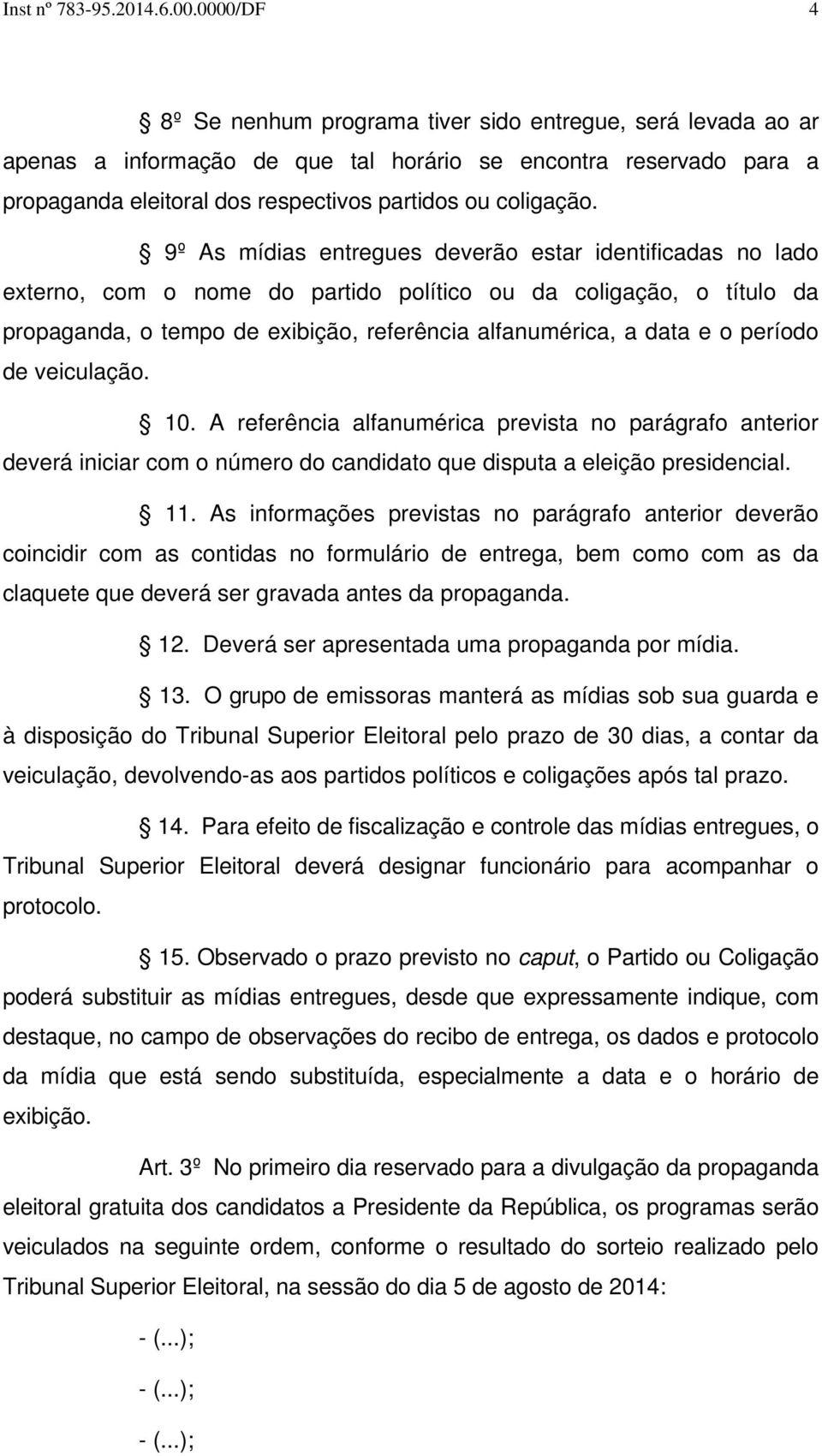 9º As mídias entregues deverão estar identificadas no lado externo, com o nome do partido político ou da coligação, o título da propaganda, o tempo de exibição, referência alfanumérica, a data e o