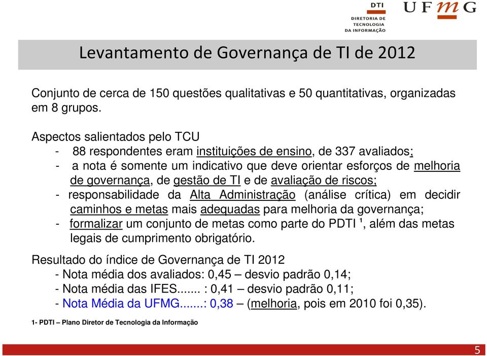 de avaliação de riscos; - responsabilidade da Alta Administração (análise crítica) em decidir caminhos e metas mais adequadas para melhoria da governança; - formalizar um conjunto de metas como parte