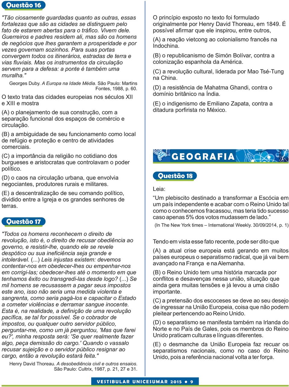 Para suas portas convergem todos os itinerários, estradas de terra e vias fluviais. Mas os instrumentos da circulação servem para a defesa: a ponte é também uma muralha." Georges Duby.