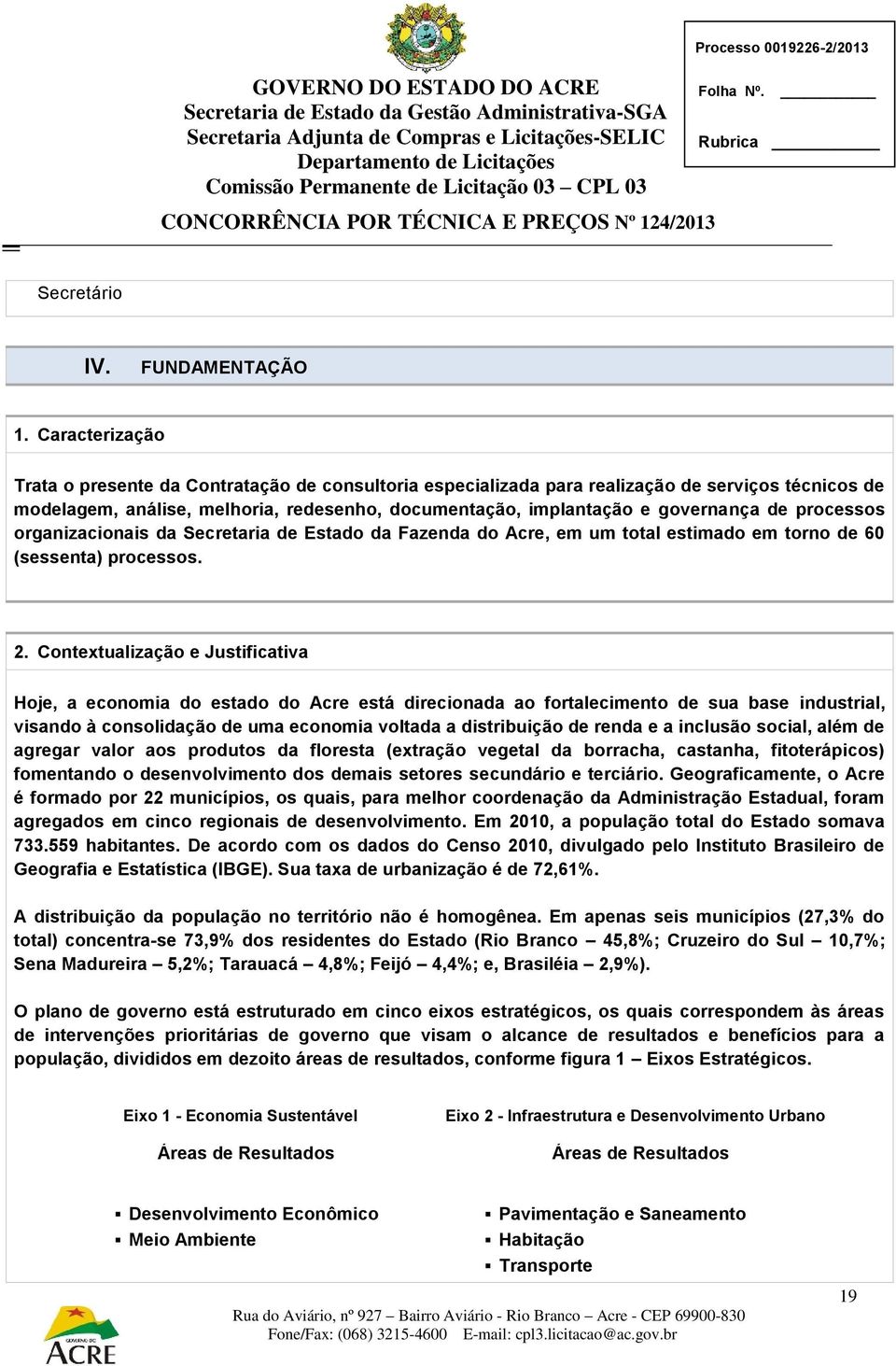 processos organizacionais da Secretaria de Estado da Fazenda do Acre, em um total estimado em torno de 60 (sessenta) processos. 2.