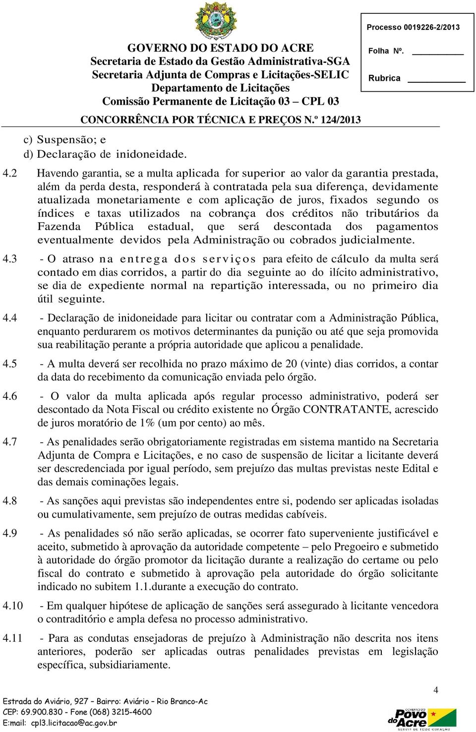 aplicação de juros, fixados segundo os índices e taxas utilizados na cobrança dos créditos não tributários da Fazenda Pública estadual, que será descontada dos pagamentos eventualmente devidos pela