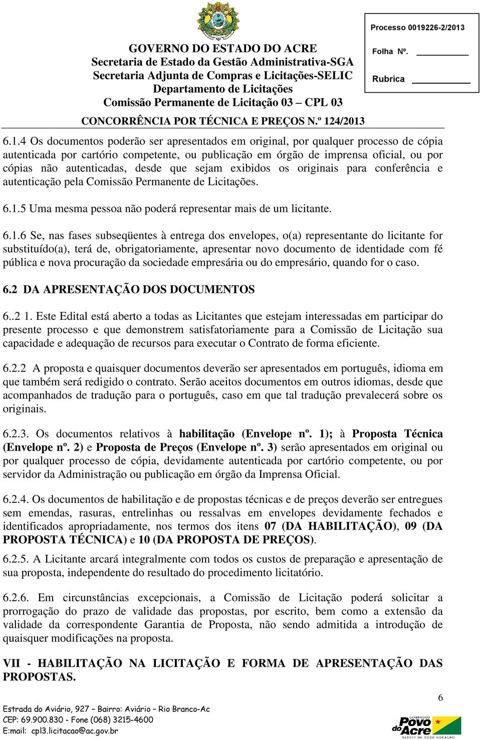 6.1.4 Os documentos poderão ser apresentados em original, por qualquer processo de cópia autenticada por cartório competente, ou publicação em órgão de imprensa oficial, ou por cópias não