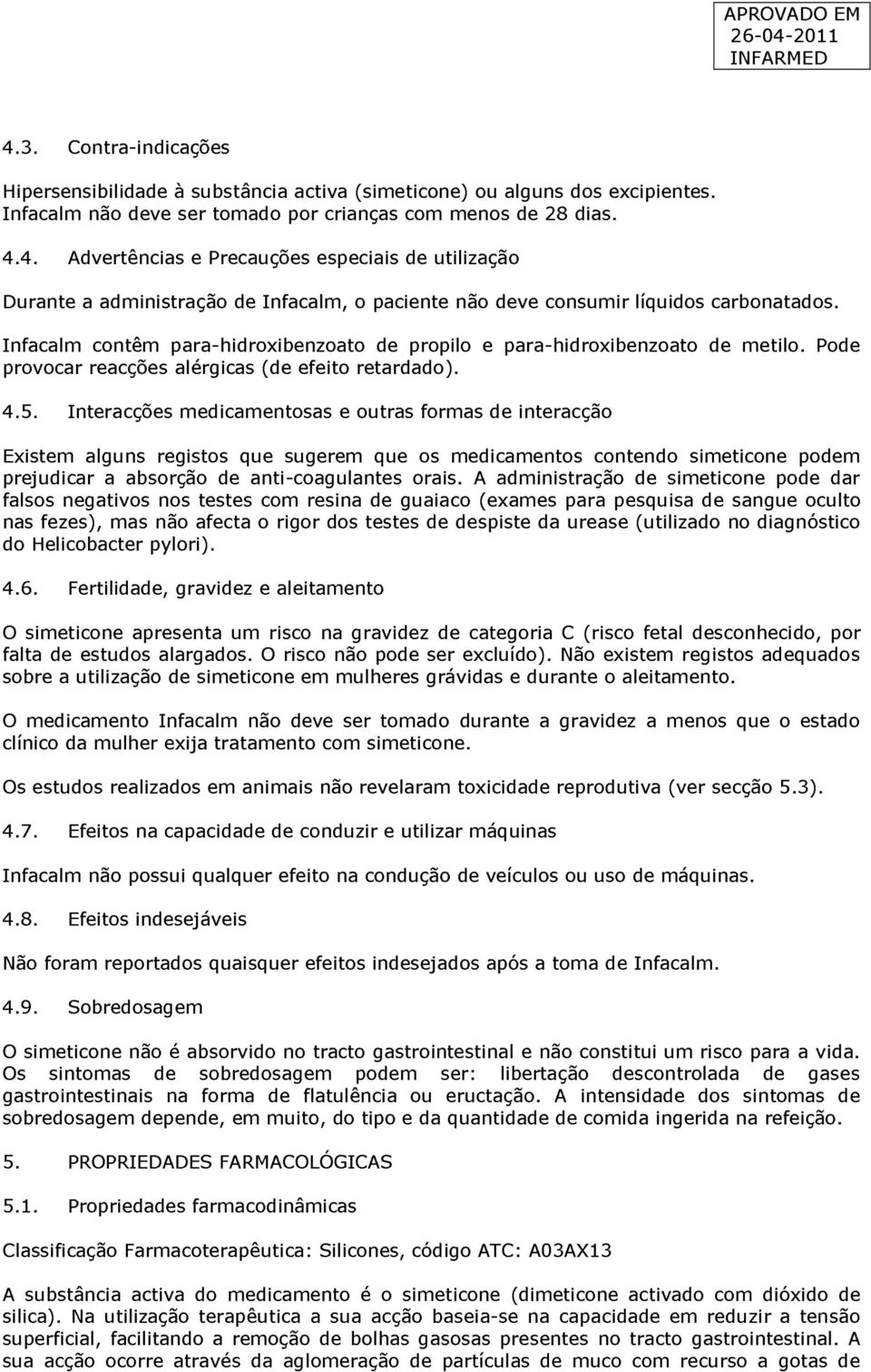 Interacções medicamentosas e outras formas de interacção Existem alguns registos que sugerem que os medicamentos contendo simeticone podem prejudicar a absorção de anti-coagulantes orais.