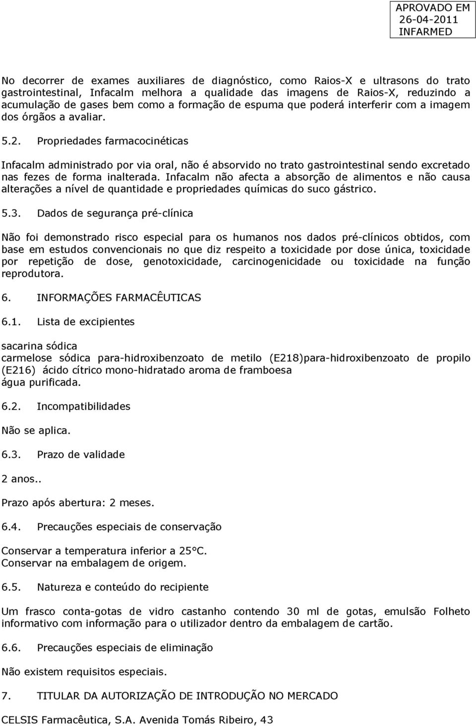 Propriedades farmacocinéticas Infacalm administrado por via oral, não é absorvido no trato gastrointestinal sendo excretado nas fezes de forma inalterada.