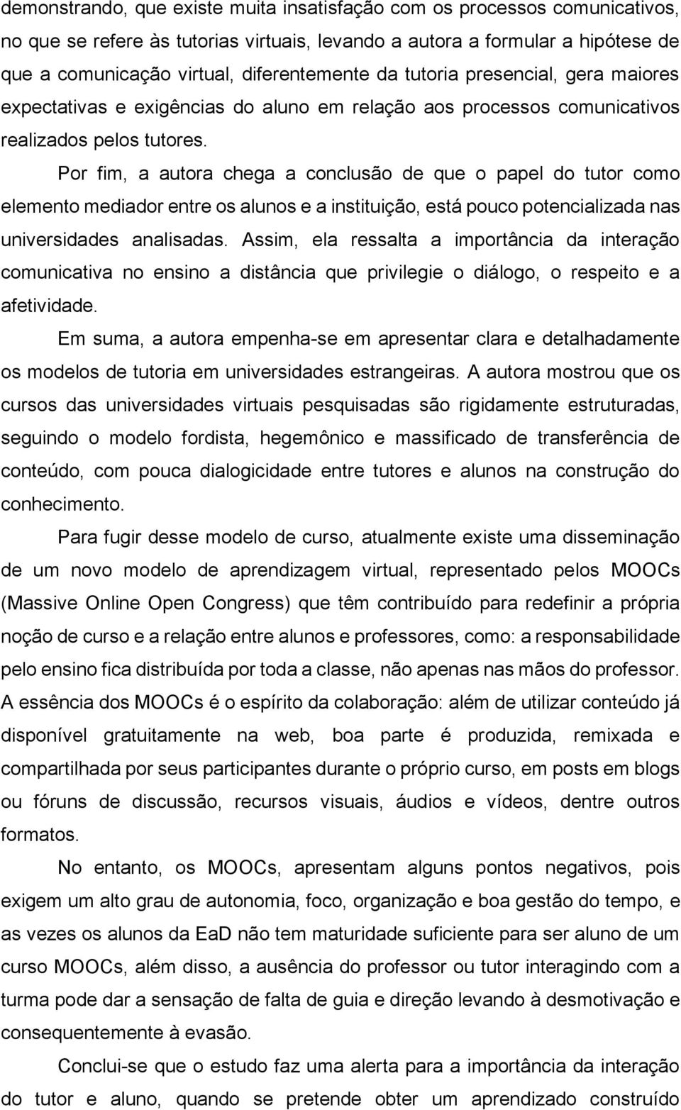 Por fim, a autora chega a conclusão de que o papel do tutor como elemento mediador entre os alunos e a instituição, está pouco potencializada nas universidades analisadas.