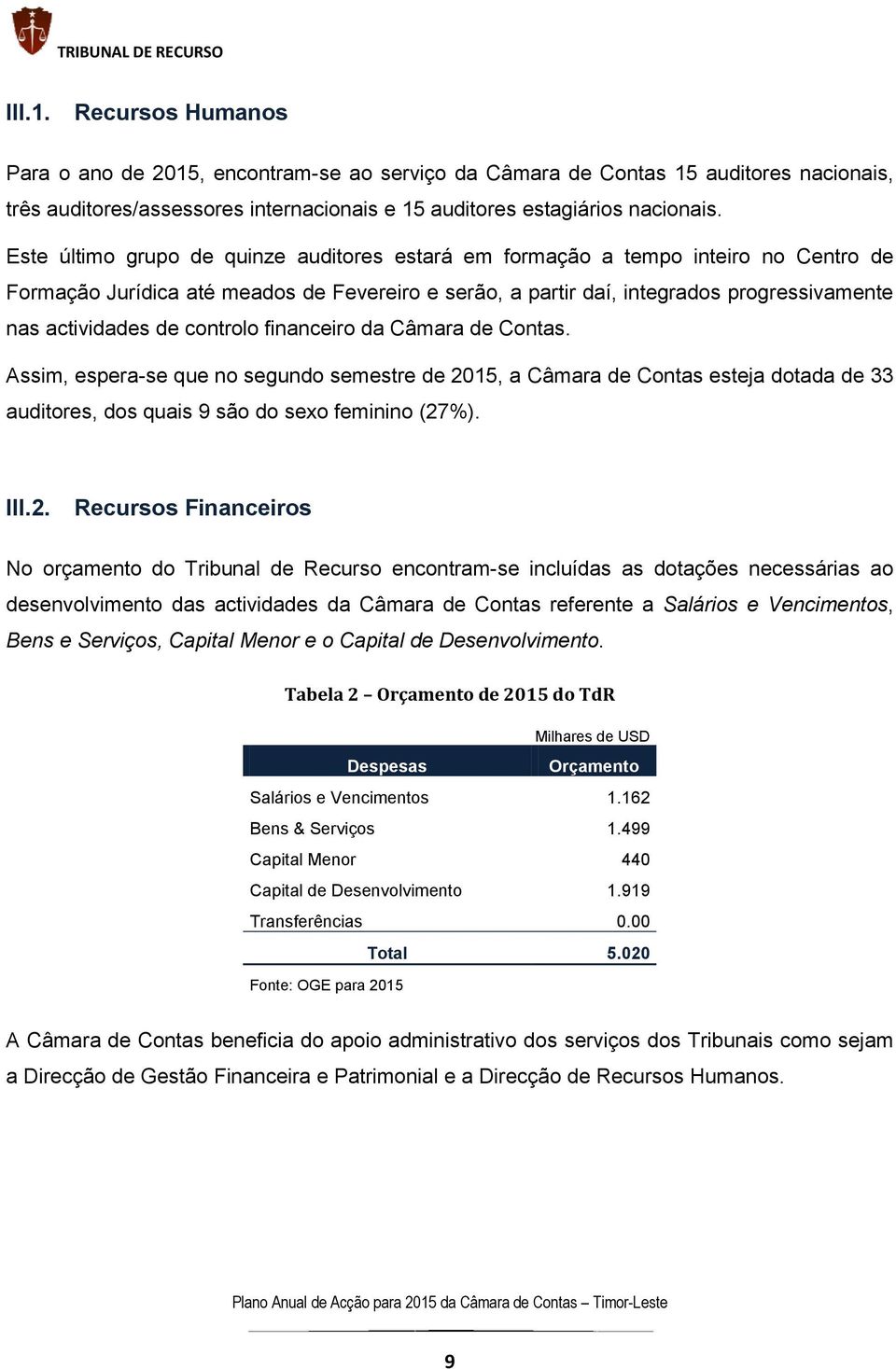 controlo financeiro da Câmara de Contas. Assim, espera-se que no segundo semestre de 20