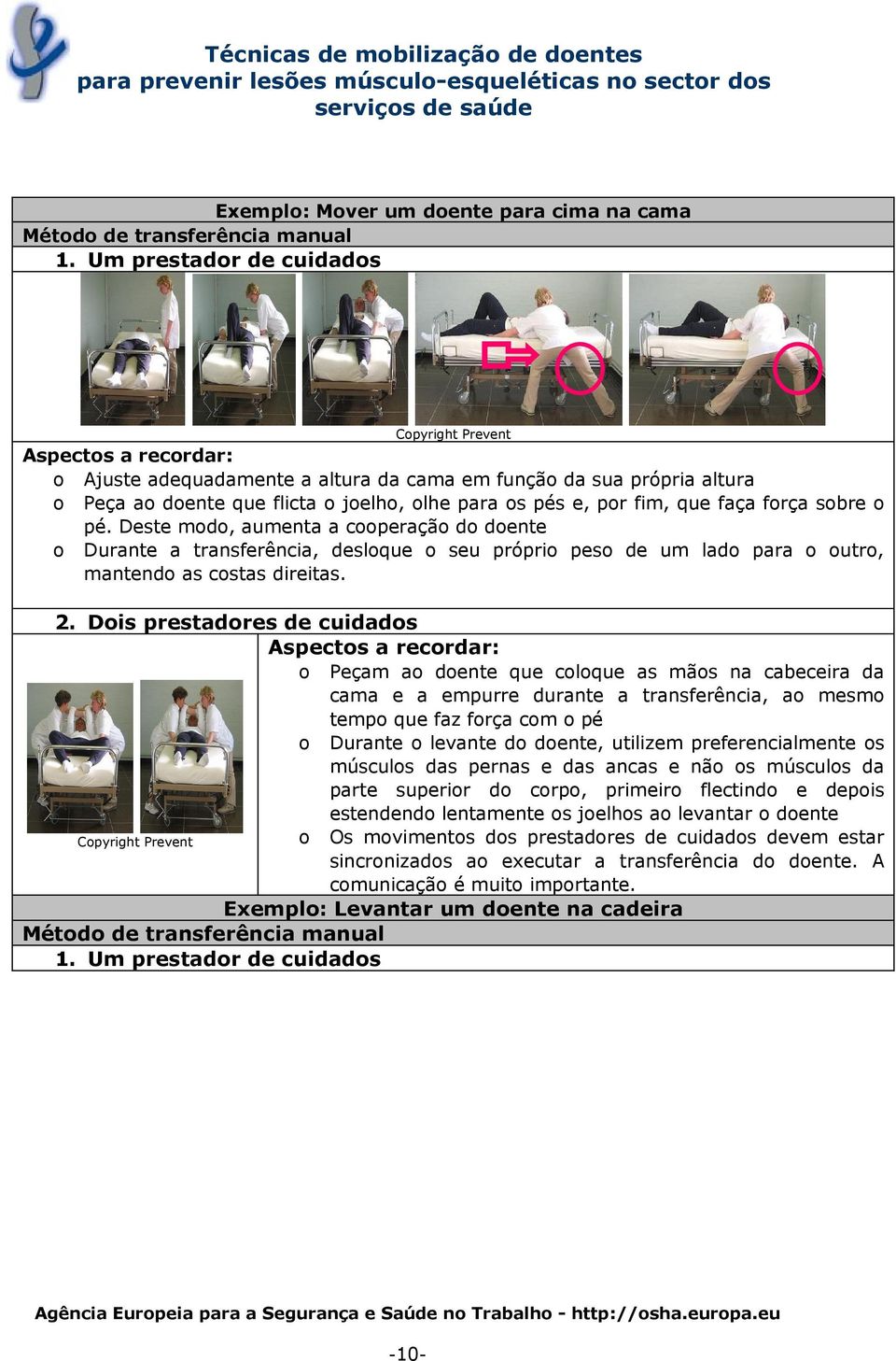 Deste modo, aumenta a cooperação do doente o Durante a transferência, desloque o seu próprio peso de um lado para o outro, mantendo as costas direitas. 2.