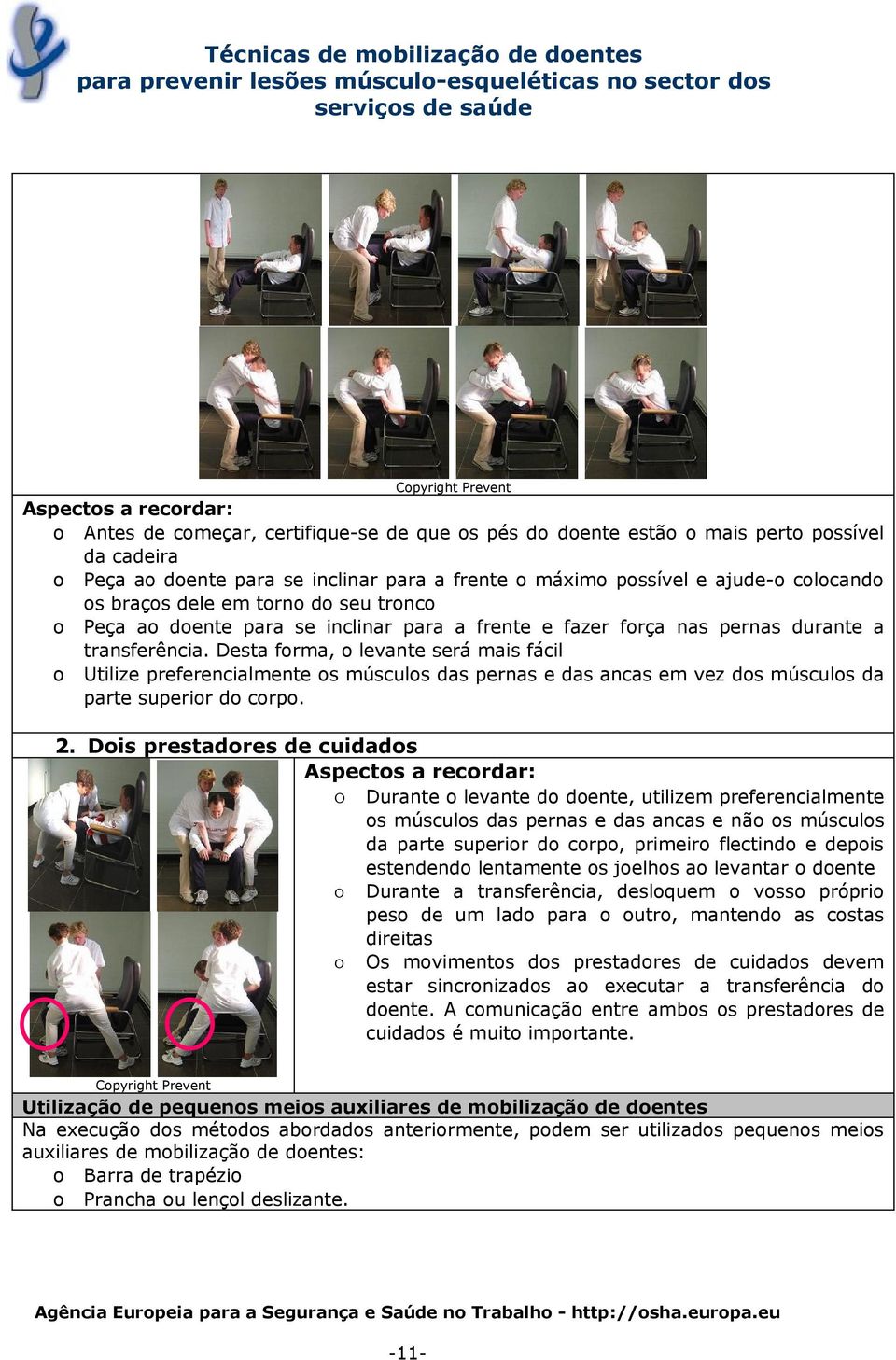 Desta forma, o levante será mais fácil o Utilize preferencialmente os músculos das pernas e das ancas em vez dos músculos da parte superior do corpo. 2.