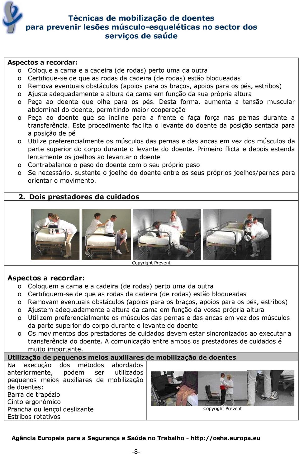 Desta forma, aumenta a tensão muscular abdominal do doente, permitindo maior cooperação o Peça ao doente que se incline para a frente e faça força nas pernas durante a transferência.