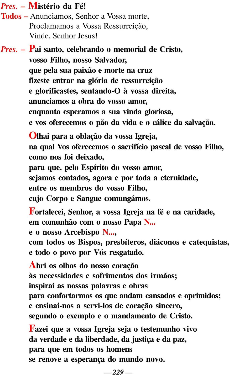 anunciamos a obra do vosso amor, enquanto esperamos a sua vinda gloriosa, e vos oferecemos o pão da vida e o cálice da salvação.