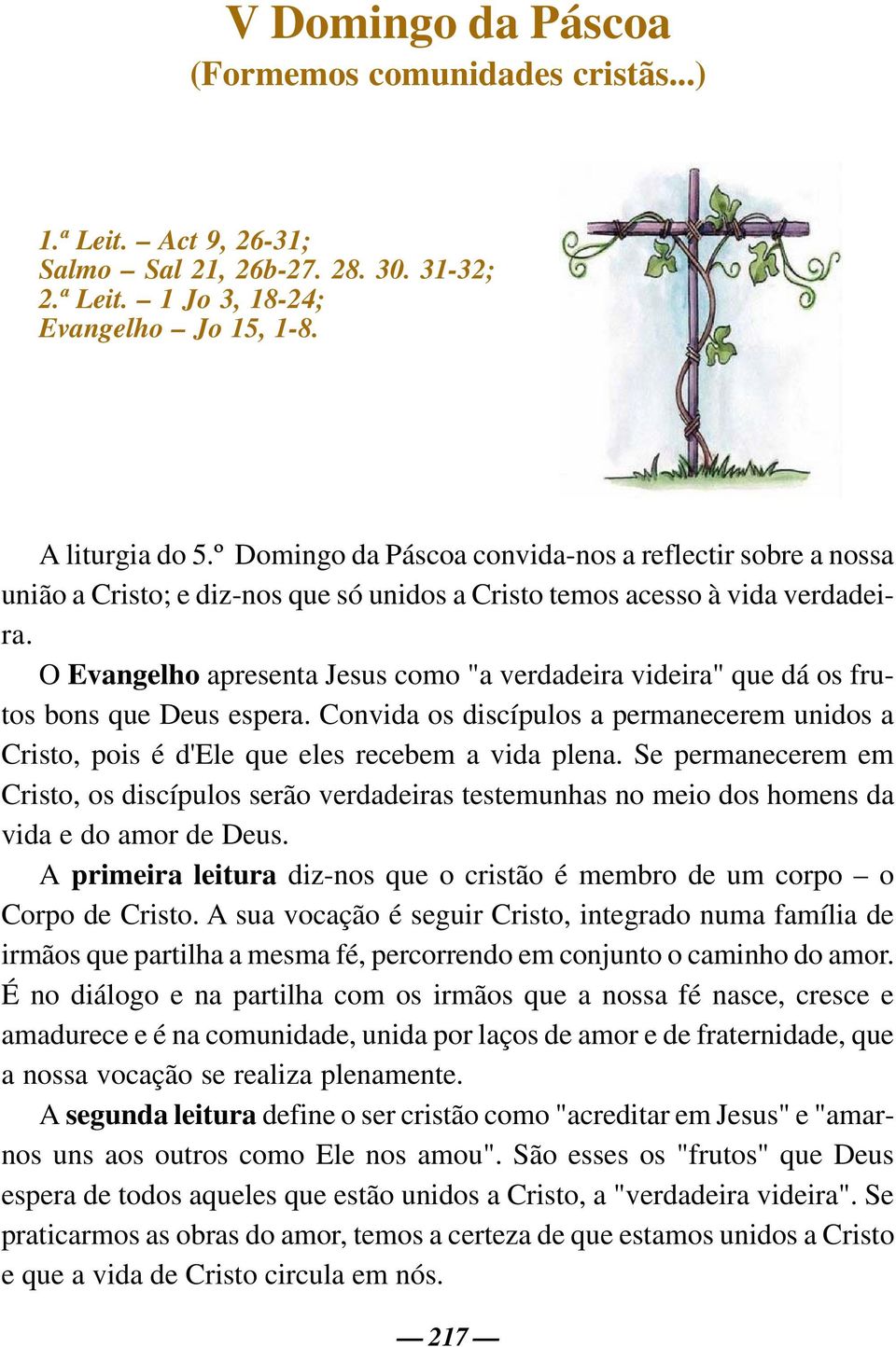 O Evangelho apresenta Jesus como "a verdadeira videira" que dá os frutos bons que Deus espera. Convida os discípulos a permanecerem unidos a Cristo, pois é d'ele que eles recebem a vida plena.