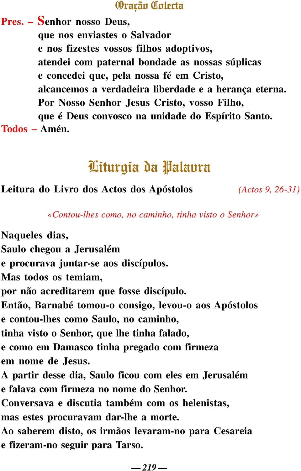 verdadeira liberdade e a herança eterna. Por Nosso Senhor Jesus Cristo, vosso Filho, que é Deus convosco na unidade do Espírito Santo. Todos Amén.