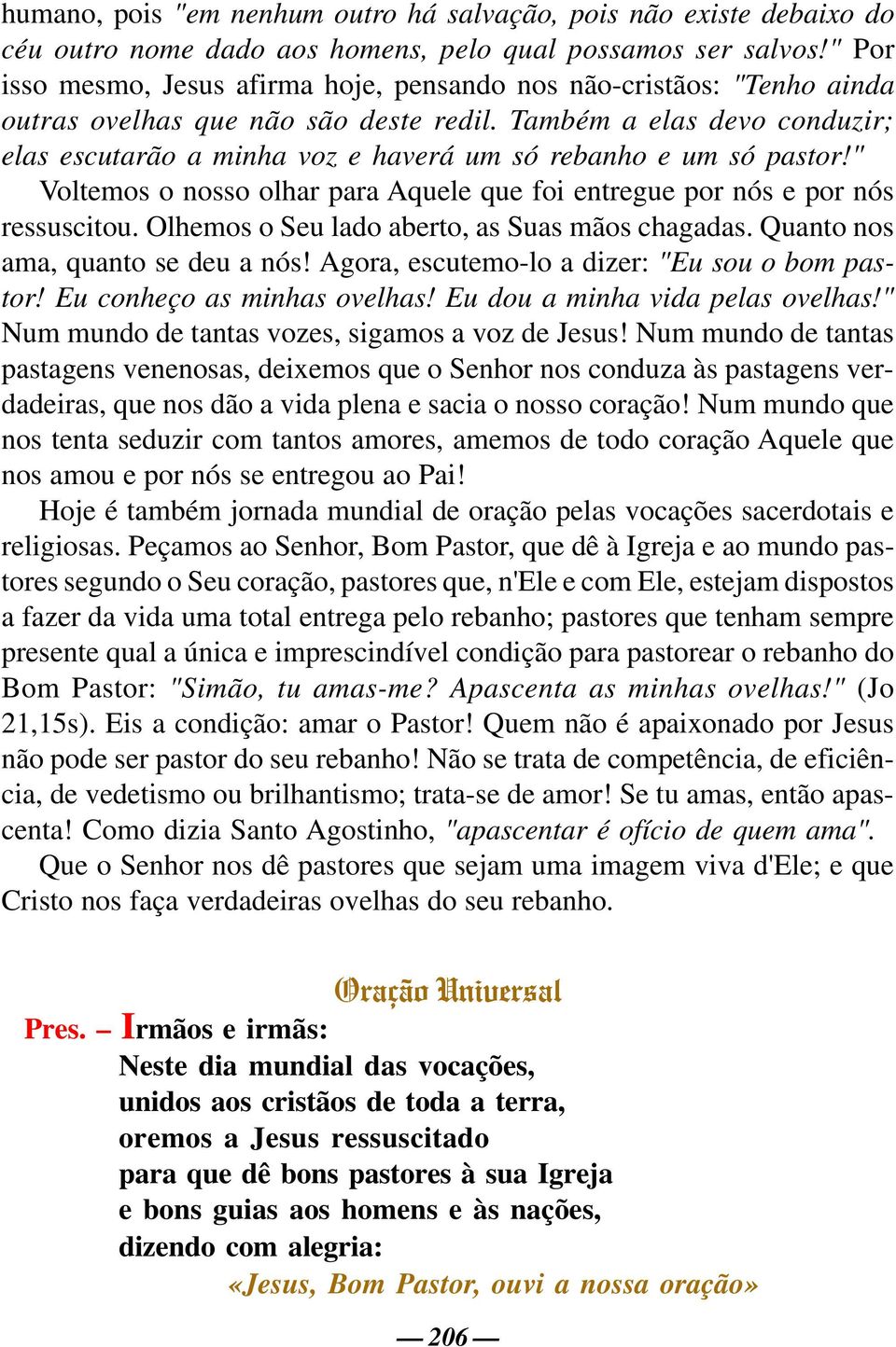 Também a elas devo conduzir; elas escutarão a minha voz e haverá um só rebanho e um só pastor!" Voltemos o nosso olhar para Aquele que foi entregue por nós e por nós ressuscitou.