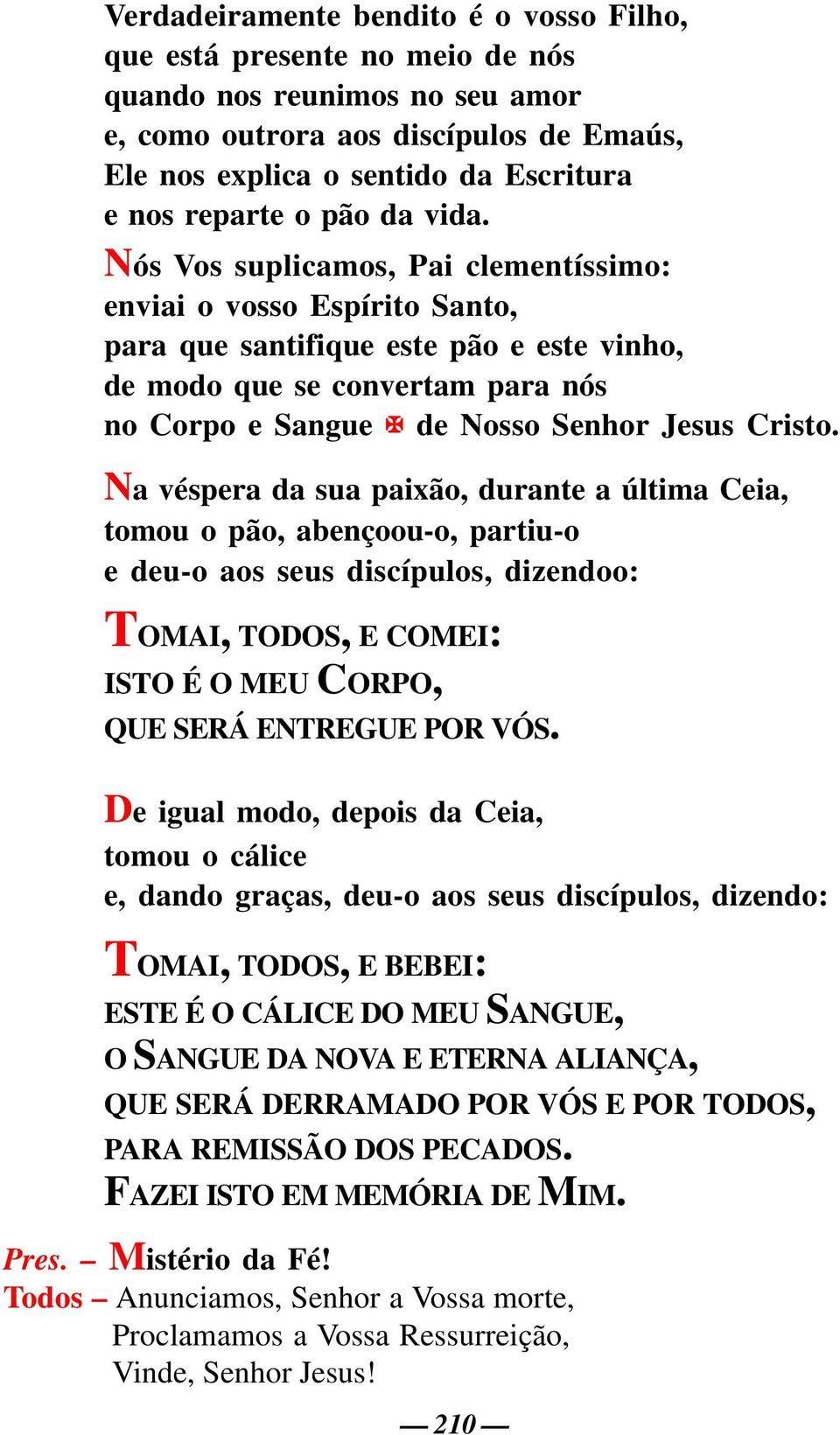 Nós Vos suplicamos, Pai clementíssimo: enviai o vosso Espírito Santo, para que santifique este pão e este vinho, de modo que se convertam para nós no Corpo e Sangue de Nosso Senhor Jesus Cristo.